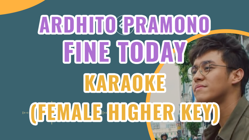 Ardhito Pramono - Fine Today (Nanti Kita Cerita Tentang Hari Ini) Female Higher Key Piano Karaoke - Chord Kunci Lirik